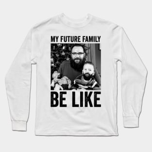 my future family be like Long Sleeve T-Shirt